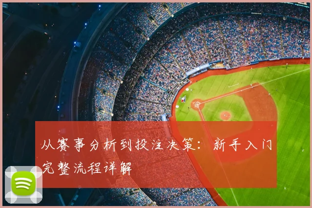 从赛事分析到投注决策：新手入门完整流程详解