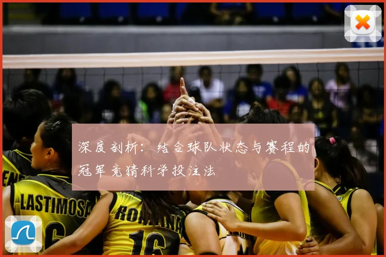 深度剖析：结合球队状态与赛程的冠军竞猜科学投注法