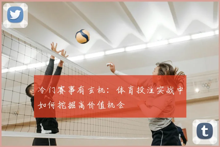 冷门赛事有玄机：体育投注实战中如何挖掘高价值机会