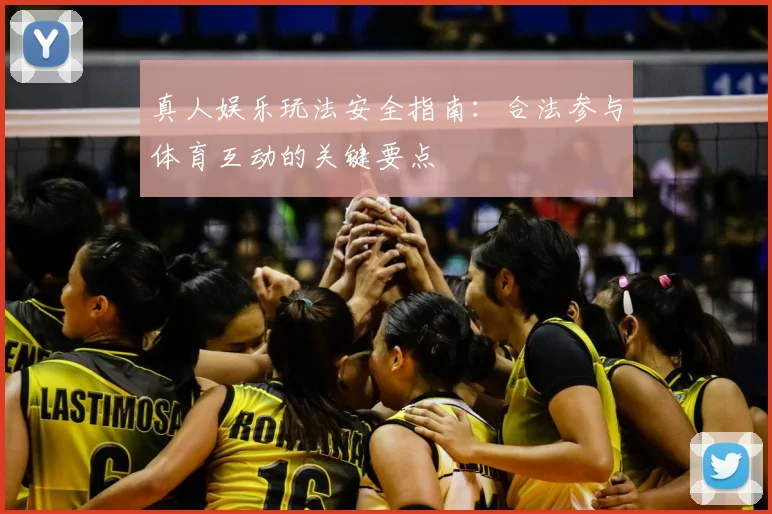真人娱乐玩法安全指南:合法参与体育互动的关键要点