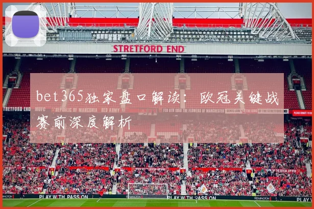 bet365独家盘口解读：欧冠关键战赛前深度解析