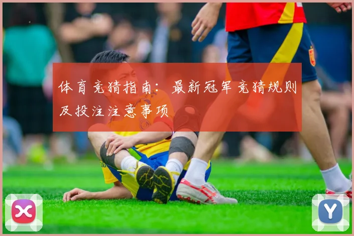 体育竞猜指南:最新冠军竞猜规则及投注注意事项