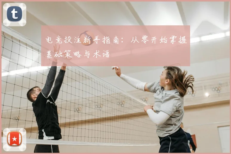 电竞投注新手指南：从零开始掌握基础策略与术语