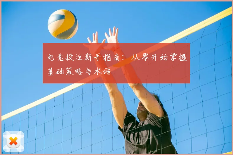 电竞投注新手指南：从零开始掌握基础策略与术语