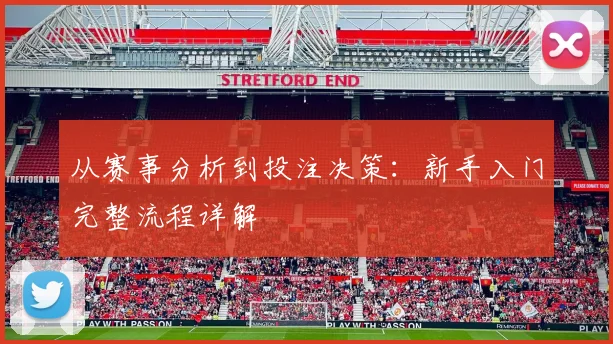 从赛事分析到投注决策：新手入门完整流程详解