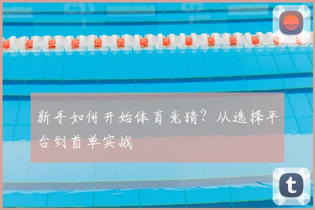 新手如何开始体育竞猜？从选择平台到首单实战