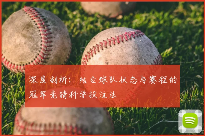 深度剖析：结合球队状态与赛程的冠军竞猜科学投注法